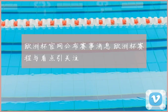 欧洲杯官网公布赛事消息 欧洲杯赛程与看点引关注