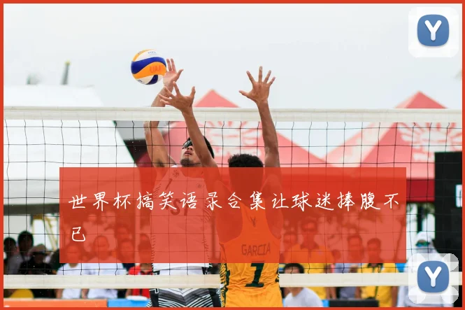 世界杯搞笑语录合集让球迷捧腹不已